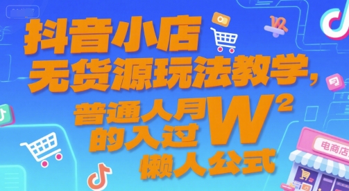 抖音小店无货源玩法教学，普通人月入过W的懒人公式-木鱼网创