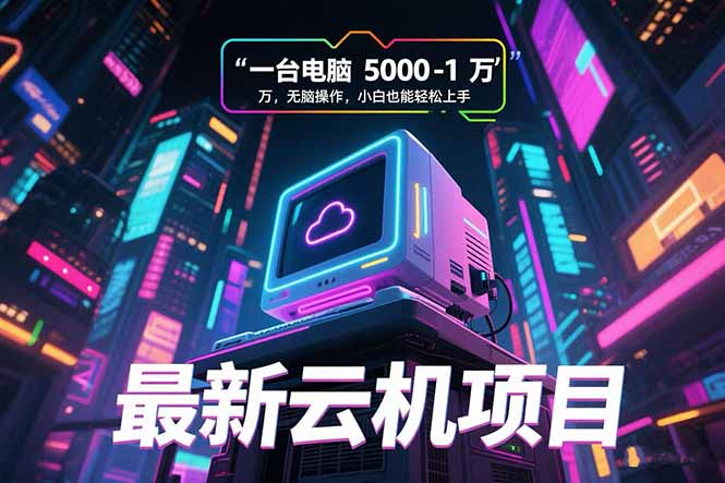 最新云机项目 一台电脑5000到10000 无脑操作小白也能轻松上手-木鱼网创