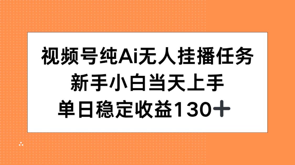 视频号纯AI无人挂播任务，新手小白当天上手，单日稳定收益130+-木鱼网创