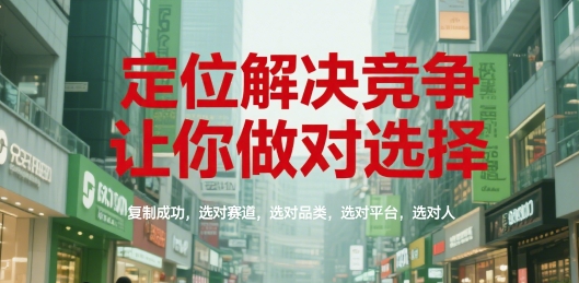 定位解决竞争，让你做对选择，复制成功，选对赛道，选对品类，选对平台，选对人-木鱼网创