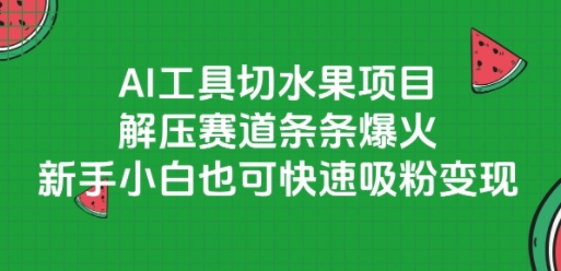 AI工具切水果项目，解压赛道条条爆火，新手小白也可快速吸粉变现-木鱼网创