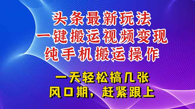 今日头条最新玩法，一键搬运视频也能轻松变现，随随便便就爆百万流量，…-木鱼网创