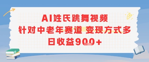 AI姓氏跳舞视频,针对中老年赛道变现方式多,日收益9张+-木鱼网创