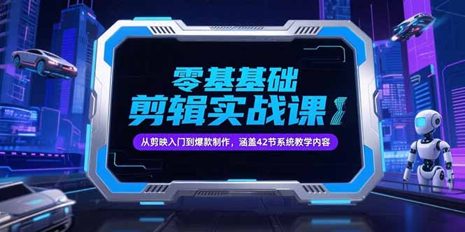 零基础抖音剪辑实战课,从剪映入门到爆款制作,涵盖42节系统教学内容-木鱼网创