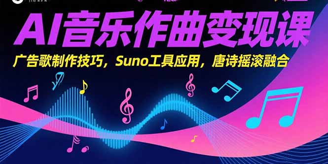 AI音乐作曲变现课，广告歌制作技巧，Suno工具应用，唐诗摇滚融合-木鱼网创