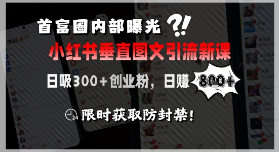 首富圈内部曝光小红书垂直图文引流新课，日吸300+创业粉，日入8张+，限时获取防封禁-木鱼网创