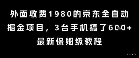 外面收费1980的京东全自动掘金项目，3台手机搞了6张，最新保姆级教程【揭秘】-木鱼网创