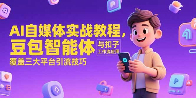 AI自媒体实战教程，豆包智能体与扣子工作流应用，覆盖三大平台引流技巧-木鱼网创