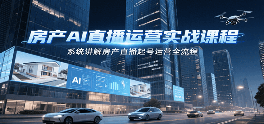 房产AI直播运营实战课程，系统讲解房产直播起号运营全流程-木鱼网创