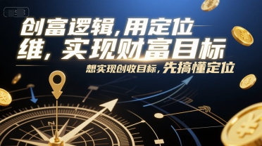 创富逻辑，用定位思维实现财富目标，想实现创收目标，先搞懂定位-木鱼网创