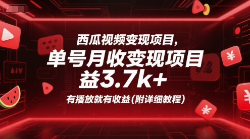 西瓜视频变现项目，单号月收益3.7k+，有播放就有收益(附详细教程)-木鱼网创