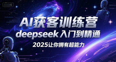 AI获客训练营，deepseek入门到精通，2025让你拥有超能力-木鱼网创