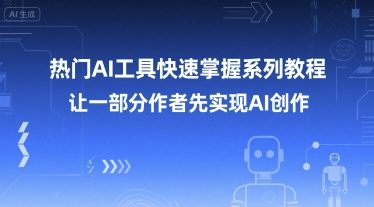 热门AI工具快速掌握系列教程，让一部分创作者先实现AI创作-木鱼网创