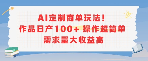 AI定制商单玩法,作品日产100+操作超简单,需求量大收益高-木鱼网创