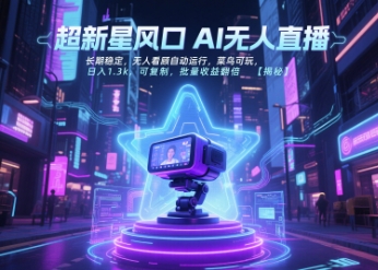 超新星风口无人直播，长期稳定，无人看顾自动运行，菜鸟可玩，日入1.3k，可复制，批量收益翻倍-木鱼网创