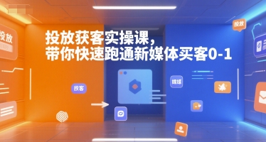投放获客实操课,带你快速跑通新媒体买客0-1-木鱼网创