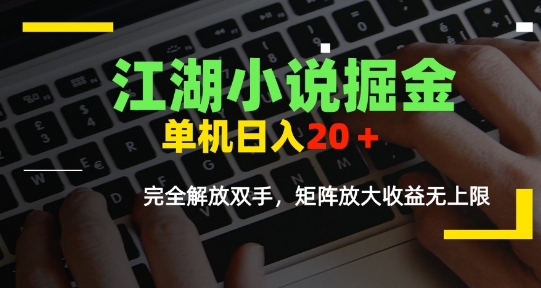 江湖小说掘金，单机日入10-20+，全自动软件操作，完全解放双手，矩阵放大收益无上限-木鱼网创