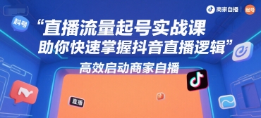 直播流量起号实战课,助你快速掌握抖音直播逻辑,高效启动商家自播-木鱼网创