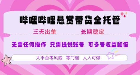 B站悬赏带货全托管，自测稳定，只需提供账号，无需基础，小白宝妈轻松上手，单日稳定3张【揭秘】-木鱼网创